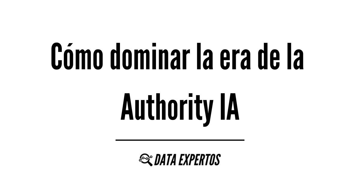Cómo dominar la era de la Authority IA